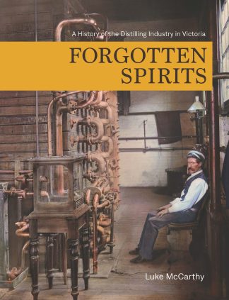 Forgotten Spirits: A History of the Distilling Industry in Victoria